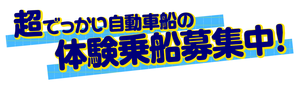超でっかい自動車船の体験乗船募集中！